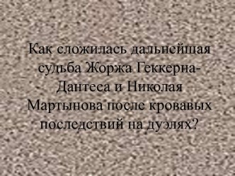 Как сложилась дальнейшая судьба Жоржа Геккерна-Дантеса и Николая Мартынова после кровавых последствий на дуэлях?