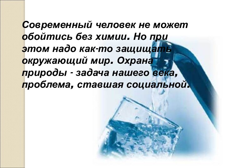 Современный человек не может обойтись без химии. Но при этом надо как-то