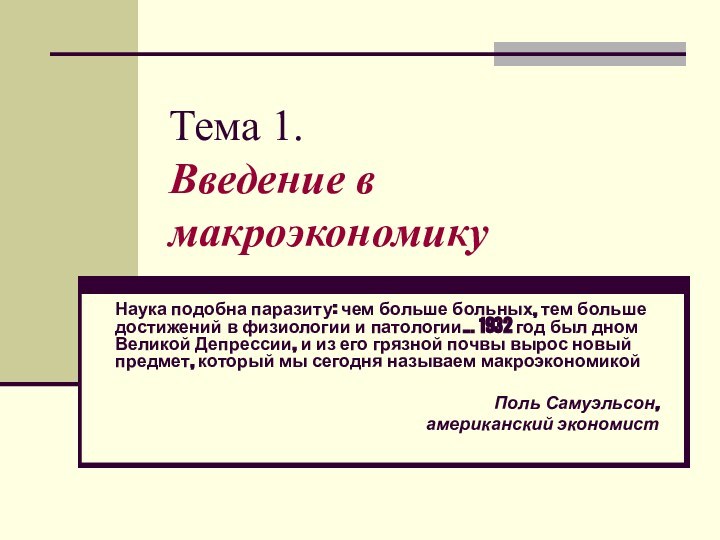 Тема 1.  Введение в макроэкономикуНаука подобна паразиту: чем больше больных, тем