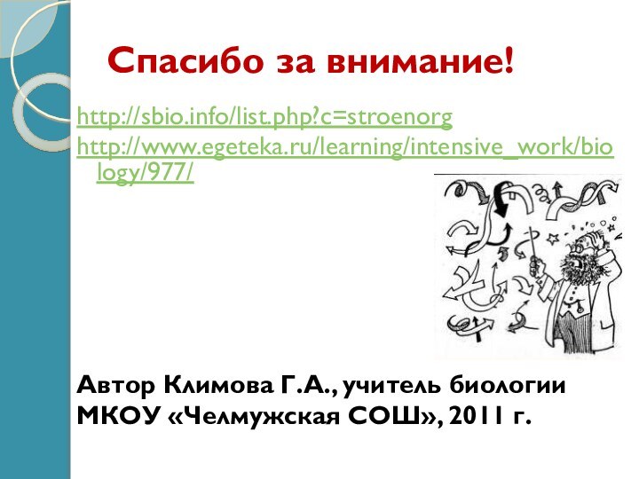 Спасибо за внимание!http://sbio.info/list.php?c=stroenorghttp://www.egeteka.ru/learning/intensive_work/biology/977/Автор Климова Г.А., учитель биологииМКОУ «Челмужская СОШ», 2011 г.