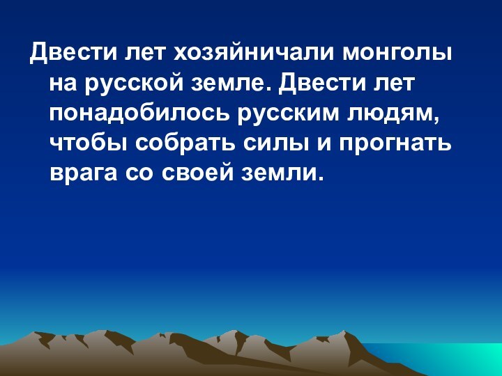 Двести лет хозяйничали монголы на русской земле. Двести лет понадобилось русским людям,