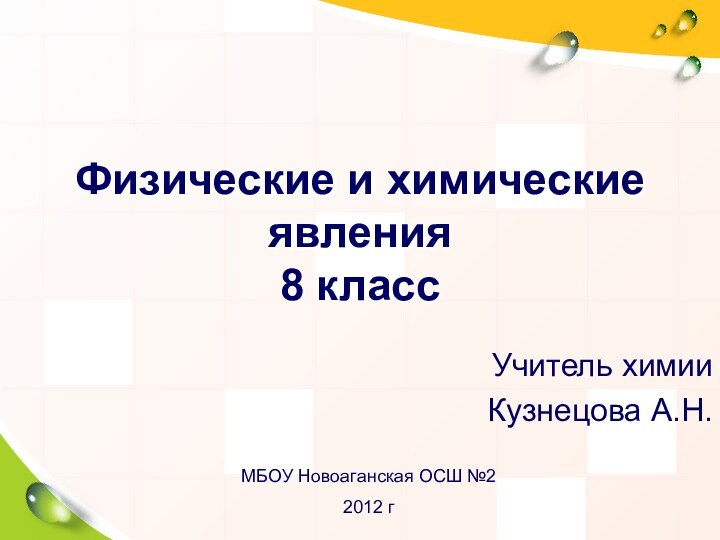 Физические и химические явления 8 классУчитель химииКузнецова А.Н. МБОУ Новоаганская ОСШ №22012 г