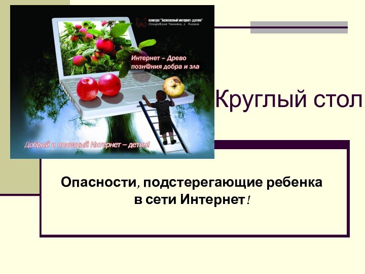 Круглый столОпасности, подстерегающие ребенка в сети Интернет!