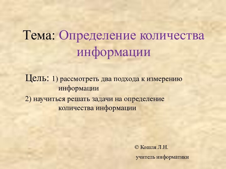 Тема: Определение количества информацииЦель: 1) рассмотреть два подхода к измерению информации2) научиться