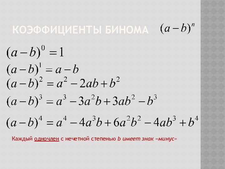 коэффициенты бинома Каждый одночлен с нечетной степенью b имеет знак «минус»