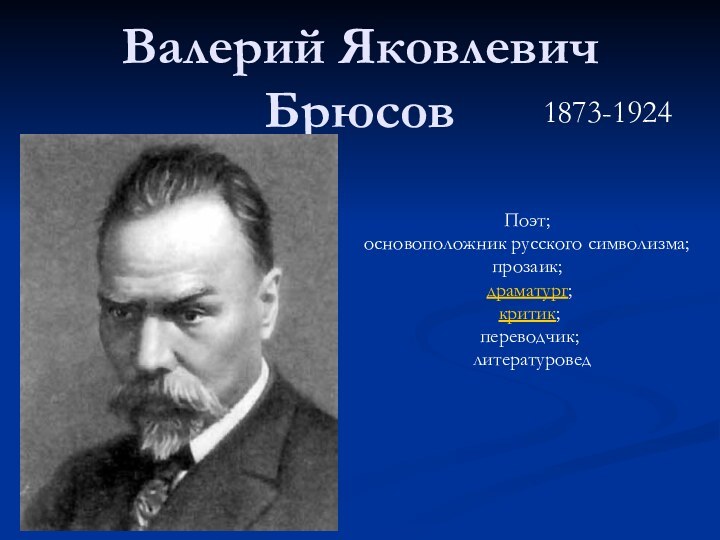 Валерий Яковлевич Брюсов Поэт; основоположник русского символизма;прозаик; драматург; критик; переводчик; литературовед1873-1924