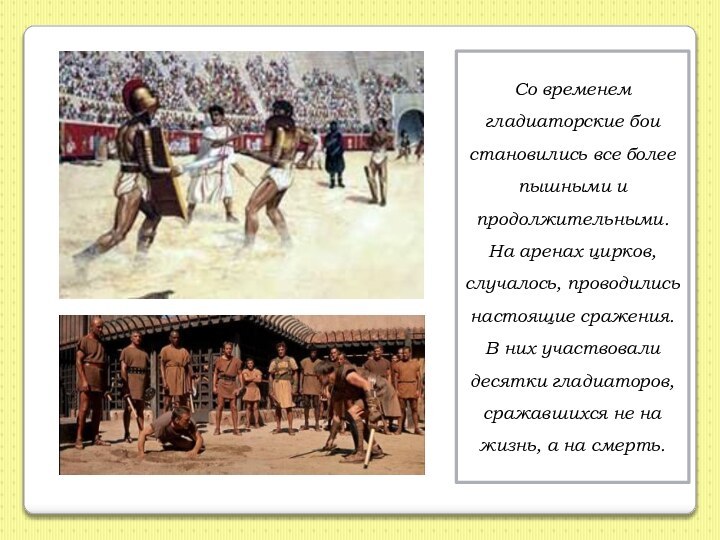 Со временем гладиаторские бои становились все более пышными и продолжительными. На аренах