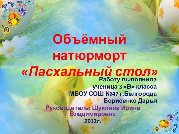 Объёмный натюрморт «Пасхальный стол»Работу выполнила ученица 3 «В» классаМБОУ СОШ №47