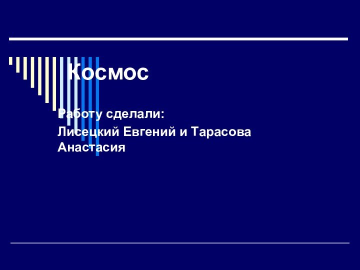 КосмосРаботу сделали:Лисецкий Евгений и Тарасова Анастасия