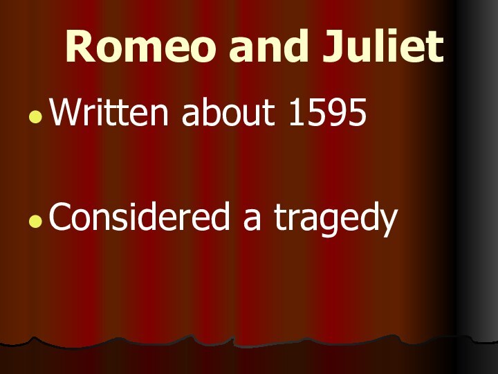 Romeo and JulietWritten about 1595Considered a tragedy