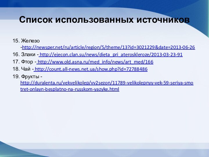 Список использованных источников15. Железо -http://newsper.net/ru/article/region/5/theme/13?id=3021229&date=2013-06-2616. Злаки - http://ejecon.clan.su/news/dieta_pri_ateroskleroze/2013-03-23-9117. Фтор - http://www.old.asna.ru/med_info/news/art_med/16618. Чай