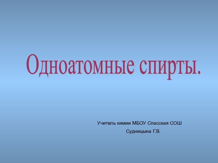 Одноатомные спирты.Учитель химии МБОУ Спасская СОШСудницына Г.В.