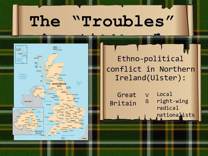 The “Troubles” Ethno-political conflict in Northern Ireland(Ulster):Great BritainLocal right-wing radical nationalistsV S