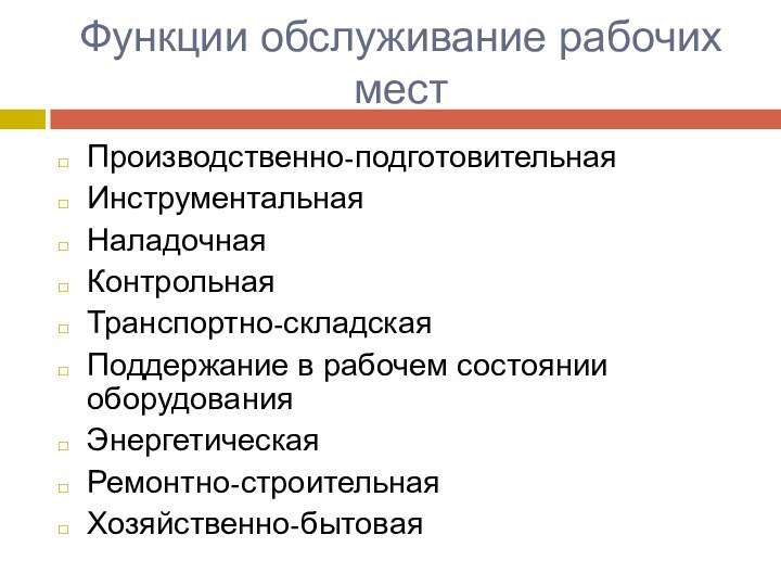 Функции обслуживание рабочих местПроизводственно-подготовительнаяИнструментальнаяНаладочнаяКонтрольнаяТранспортно-складскаяПоддержание в рабочем состоянии оборудованияЭнергетическаяРемонтно-строительнаяХозяйственно-бытовая