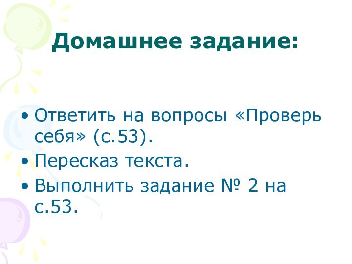 Домашнее задание:Ответить на вопросы «Проверь себя» (с.53).Пересказ текста.Выполнить задание № 2 на с.53.