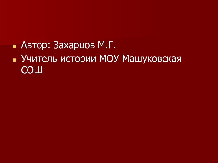 Автор: Захарцов М.Г.Учитель истории МОУ Машуковская СОШ