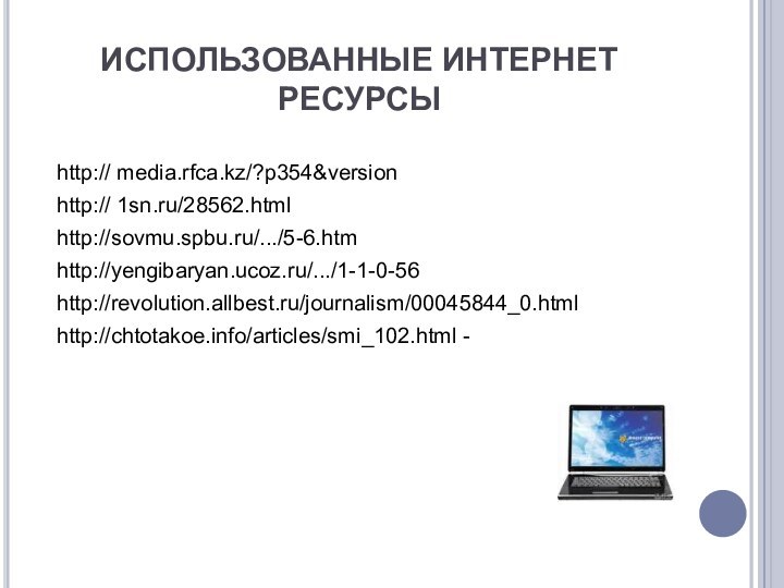 ИСПОЛЬЗОВАННЫЕ ИНТЕРНЕТ РЕСУРСЫhttp:// media.rfca.kz/?p354&versionhttp:// 1sn.ru/28562.htmlhttp://sovmu.spbu.ru/.../5-6.htmhttp://yengibaryan.ucoz.ru/.../1-1-0-56http://revolution.allbest.ru/journalism/00045844_0.htmlhttp://chtotakoe.info/articles/smi_102.html -