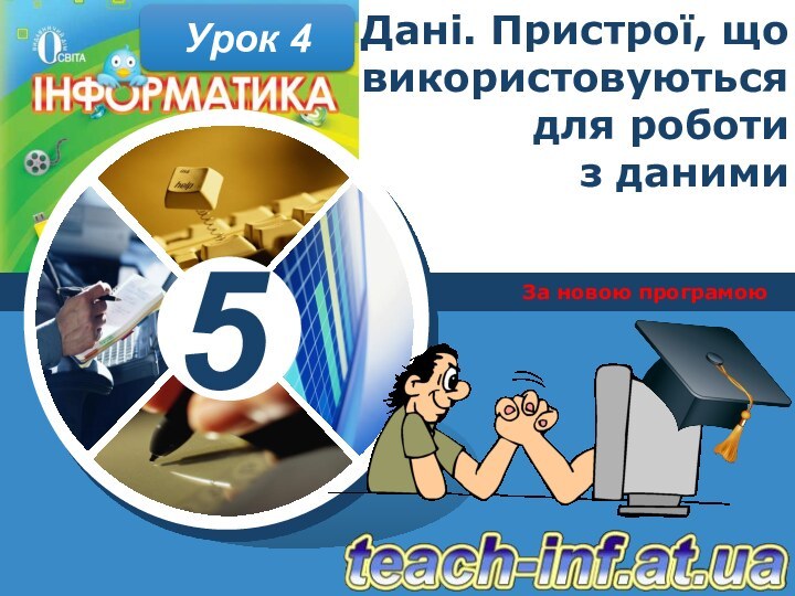 Дані. Пристрої, що використовуються для роботи з данимиЗа новою програмоюУрок 4