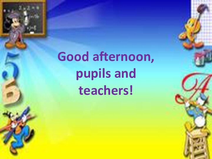 Good afternoon, pupils and teachers!