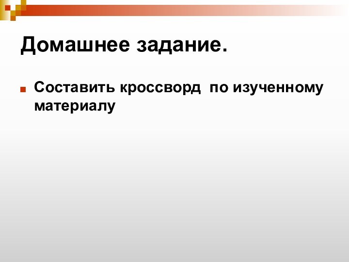 Домашнее задание.Составить кроссворд по изученному материалу