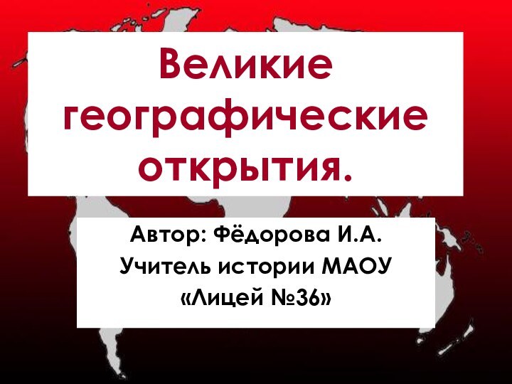 Великие географические открытия.Автор: Фёдорова И.А.Учитель истории МАОУ«Лицей №36»