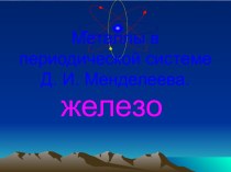 Металлы в периодической системе Д. И. Менделеева. Железо