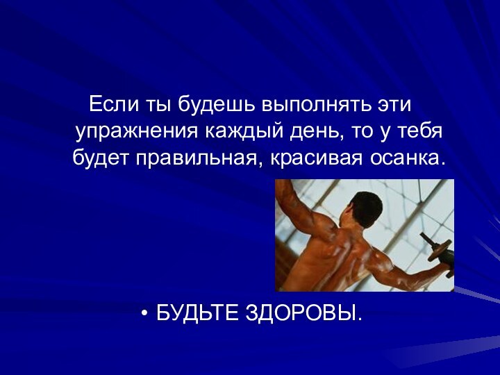 Если ты будешь выполнять эти упражнения каждый день, то у тебя будет правильная, красивая осанка.БУДЬТЕ ЗДОРОВЫ.