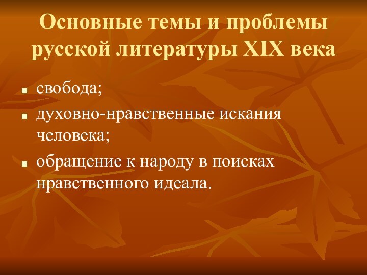 Основные темы и проблемы русской литературы XIX векасвобода;духовно-нравственные искания человека;обращение к народу в поисках нравственного идеала.