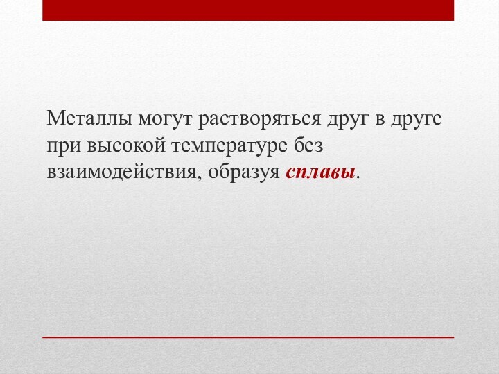 Металлы могут растворяться друг в друге при высокой температуре без взаимодействия, образуя сплавы.