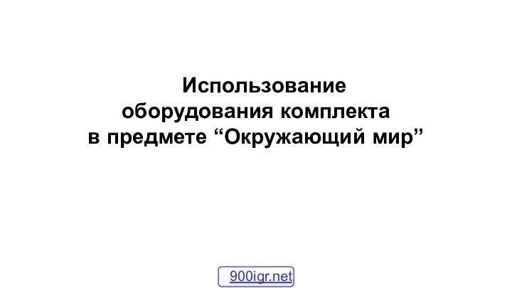 Использование  оборудования комплекта  в предмете “Окружающий мир”