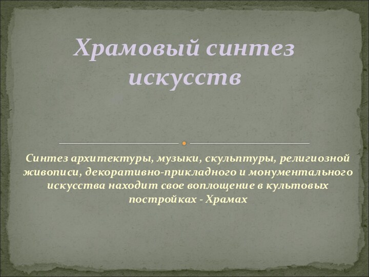 Синтез архитектуры, музыки, скульптуры, религиозной живописи, декоративно-прикладного и монументального искусства находит свое