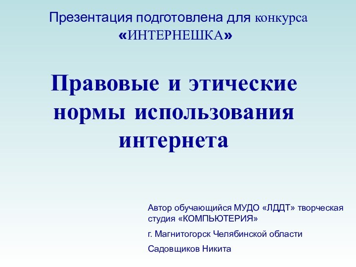 Презентация подготовлена для конкурса «ИНТЕРНЕШКА»Правовые и этические нормы использования интернетаАвтор обучающийся