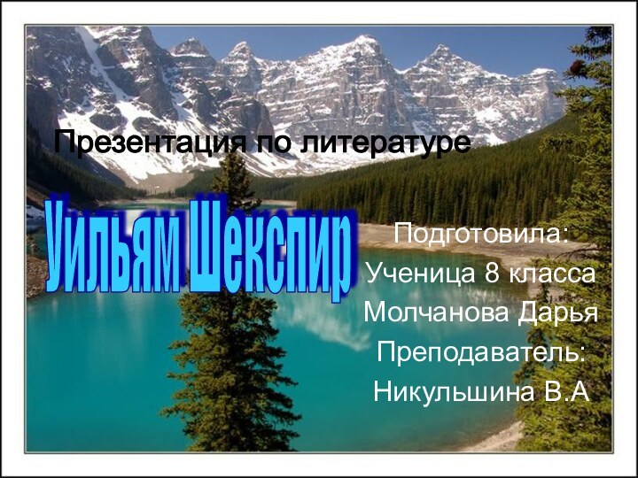 Подготовила:Ученица 8 классаМолчанова ДарьяПреподаватель: Никульшина В.А Уильям Шекспир Презентация по литературе