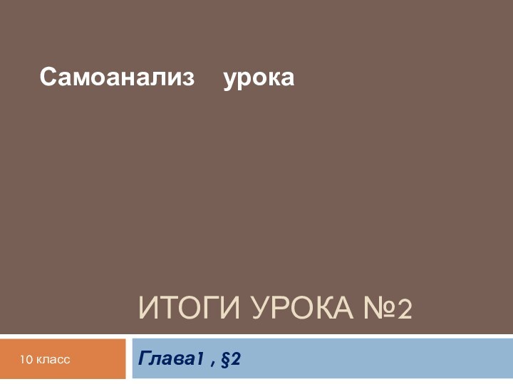 Итоги урока №2Глава1 , §2Самоанализ  урока10 класс