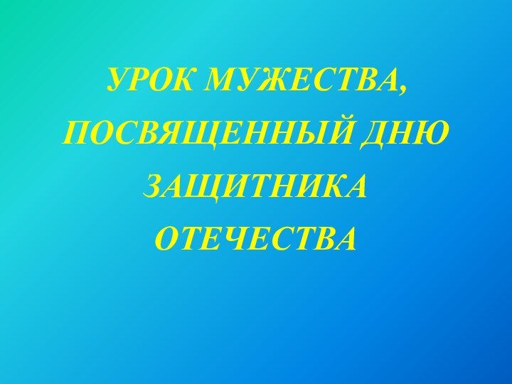 УРОК МУЖЕСТВА, ПОСВЯЩЕННЫЙ ДНЮ ЗАЩИТНИКА ОТЕЧЕСТВА