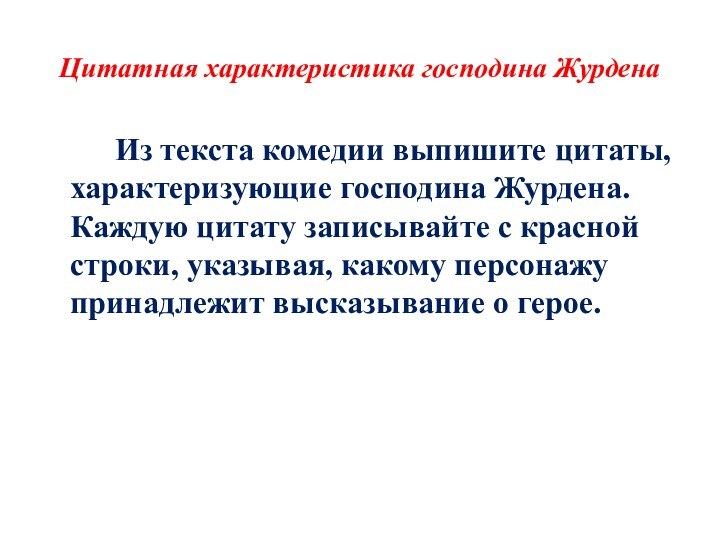 Цитатная характеристика господина Журдена		Из текста комедии выпишите цитаты, характеризующие господина Журдена. Каждую