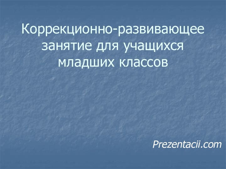 Коррекционно-развивающее занятие для учащихся младших классовPrezentacii.com