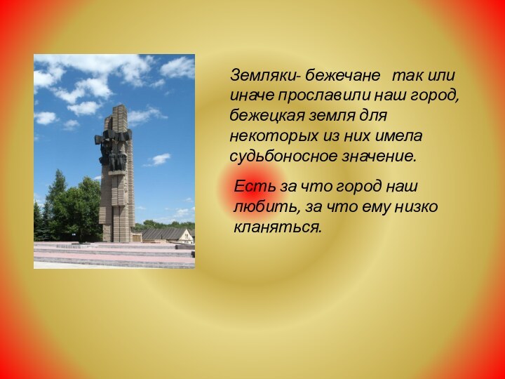 Есть за что город наш любить, за что ему низко кланяться.Земляки- бежечане