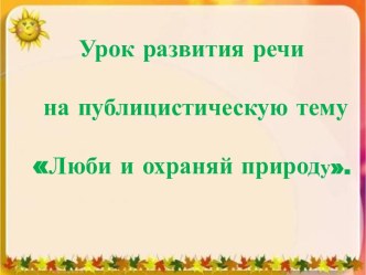 Урок развития речи на публицистическую тему Люби и охраняй природу