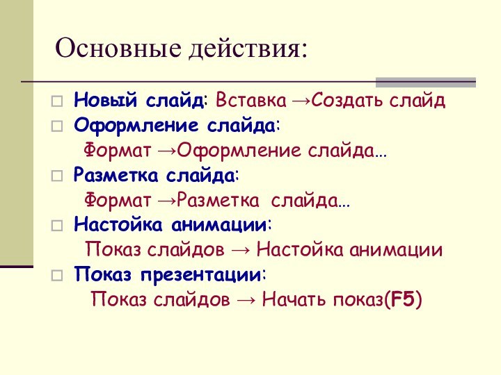 Основные действия:Новый слайд: Вставка →Создать слайдОформление слайда:   Формат →Оформление слайда…Разметка