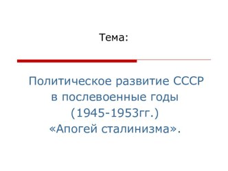 Политическое развитие СССР в послевоенные годы(1945-1953гг.) Апогей сталинизма.