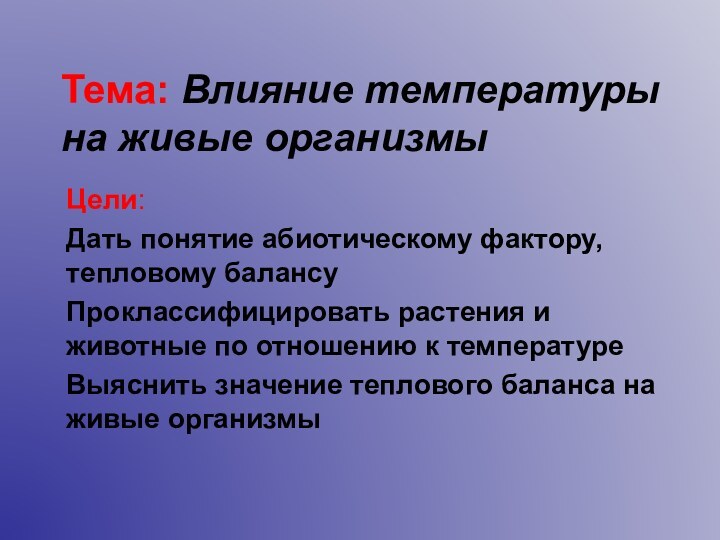 Тема: Влияние температуры на живые организмыЦели:Дать понятие абиотическому фактору, тепловому балансуПроклассифицировать растения