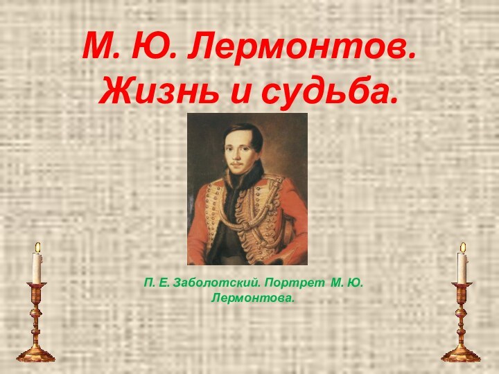 М. Ю. Лермонтов. Жизнь и судьба. П. Е. Заболотский. Портрет М. Ю. Лермонтова.