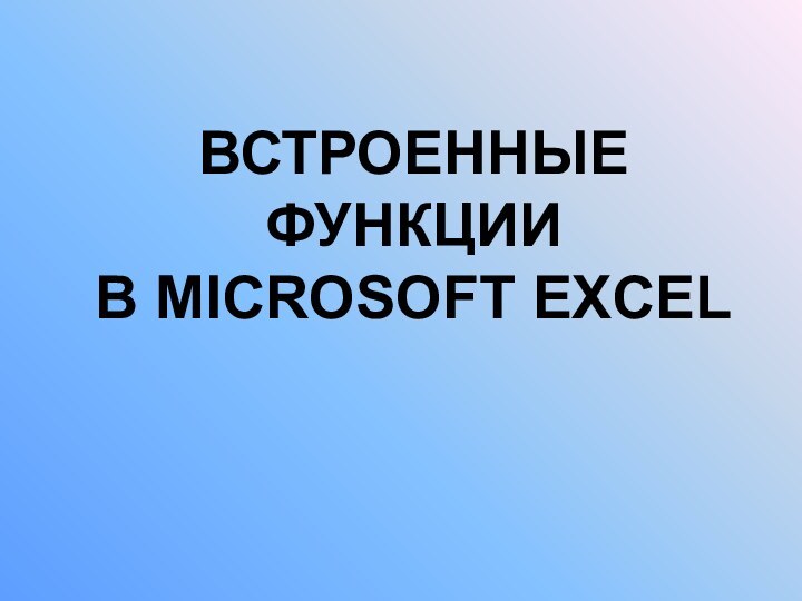 ВСТРОЕННЫЕ ФУНКЦИИ В MICROSOFT EXCEL