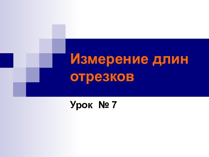 Измерение длин отрезковУрок № 7