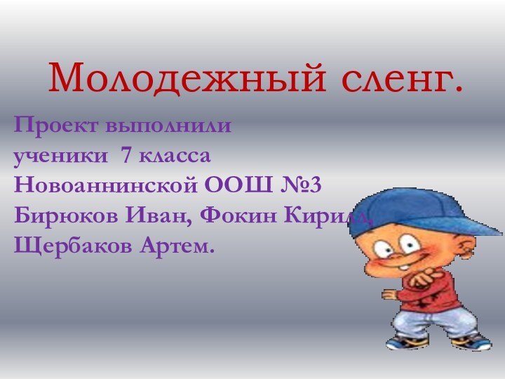 Молодежный сленг.Проект выполнили ученики 7 классаНовоаннинской ООШ №3Бирюков Иван, Фокин Кирилл,Щербаков Артем.