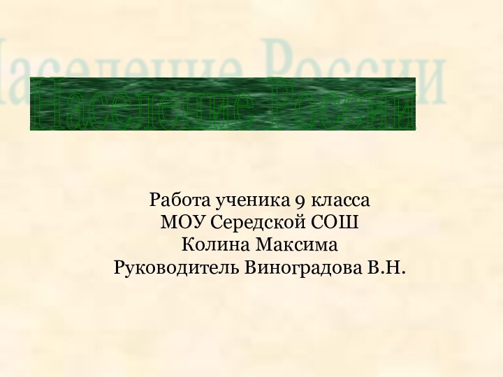 Работа ученика 9 классаМОУ Середской СОШКолина МаксимаРуководитель Виноградова В.Н.Население России