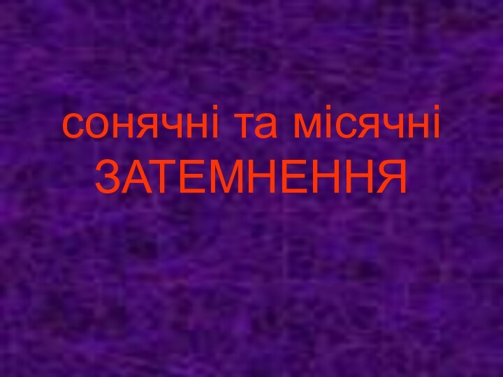 сонячні та місячні  ЗАТЕМНЕННЯ