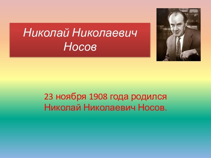 Николай Николаевич  Носов   23 ноября 1908