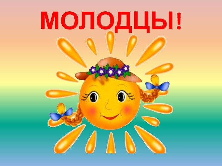 МОЛОДЦЫ!